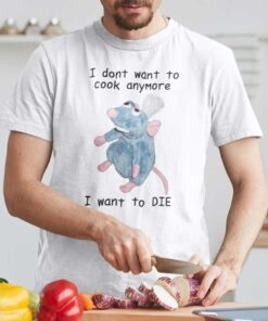 I Don’t Want To Cook Anymore I Want To DIE Tee Shirt