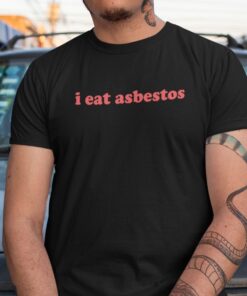I Eat Asbestos Tee Shirt