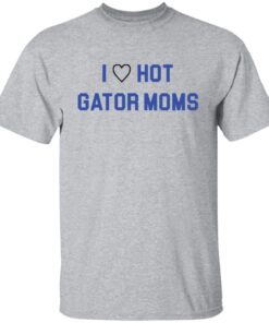 I Love Hot Gator Moms Tee Shirt