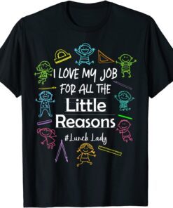I Love My Job For All The Little Reasons Lunch Lady Tee Shirt