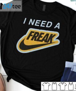 I Need A Freak Tee Shirt