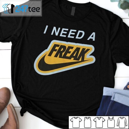 I Need A Freak Tee Shirt