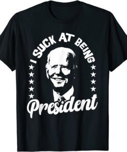 I Suck At Being President Joe Biden Sucks Impeach Joe Biden Tee Shirt