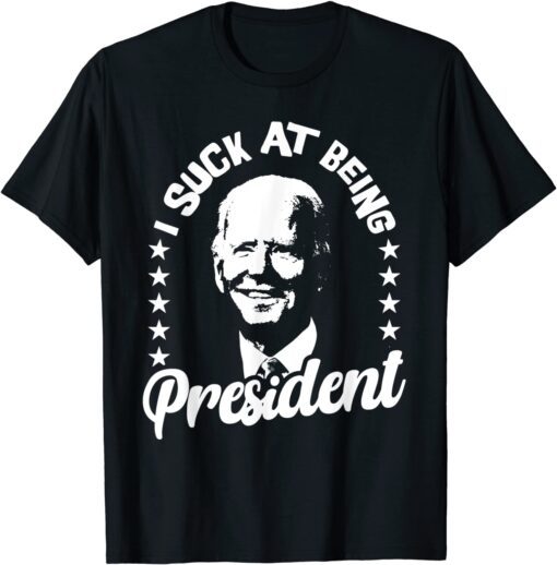 I Suck At Being President Joe Biden Sucks Impeach Joe Biden Tee Shirt