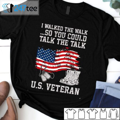 I Walked The Walk So You Could Talk The Talk US Veteran Tee Shirt