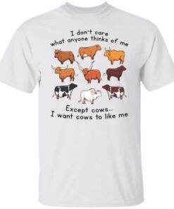 I Don’t Care What Anyone Thinks Of Me Except Cows Tee Shirt
