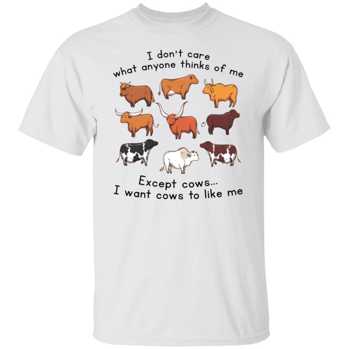 I Don’t Care What Anyone Thinks Of Me Except Cows Tee Shirt I Don’t Care What Anyone Thinks Of Me Except Cows Tee Shirt
