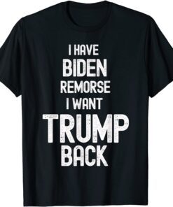 I have Biden Remorse I want Trump Back Anti Biden Tee Shirt