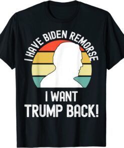 I have Biden Remorse I want Trump Back Tee Shirt