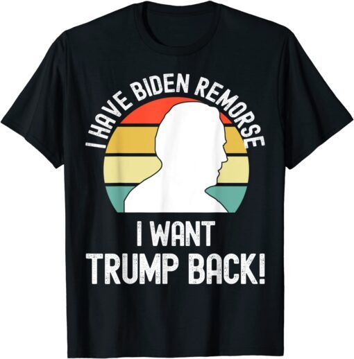 I have Biden Remorse I want Trump Back Tee Shirt