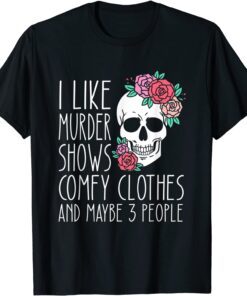 I Like Murder Shows Comfy Clothes And Maybe 3 People Tee Shirt