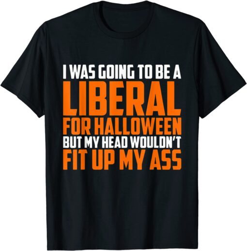 I was Going to Be A Liberal for Halloween Tee Shirt