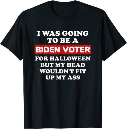 I was going to be a Biden voter For Halloween Tee Shirt