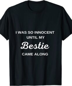 I was so innocent Until My Bestie Came Along Tee Shirt