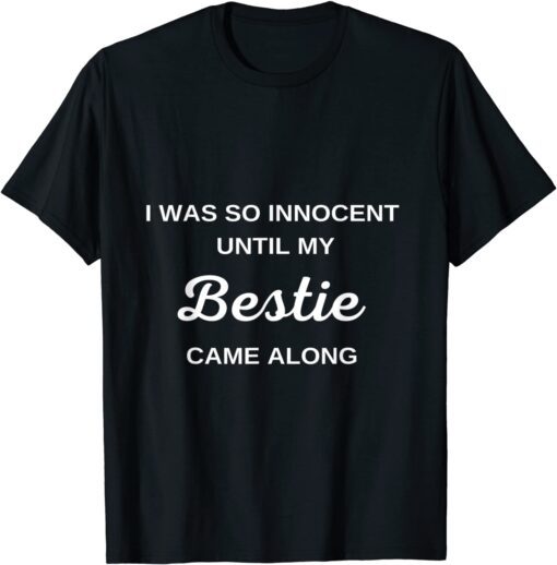 I was so innocent Until My Bestie Came Along Tee Shirt