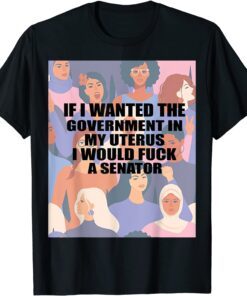 If I Wanted The Government In My Uterus Women protect Tee Shirt