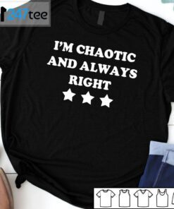 I’m Chaotic And Always Right Tee Shirt