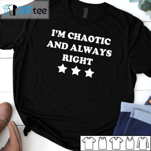 I’m Chaotic And Always Right Tee Shirt