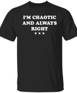 I’m Chaotic And Always Right Tee Shirt