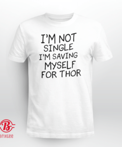 I'm Not Single I'm Saving Myself For Thor Tee Shirt