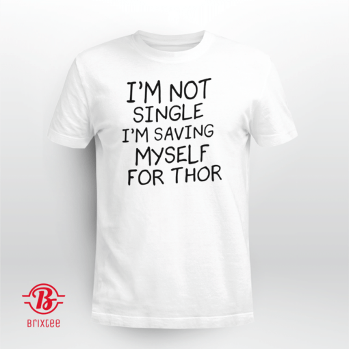 I'm Not Single I'm Saving Myself For Thor Tee Shirt