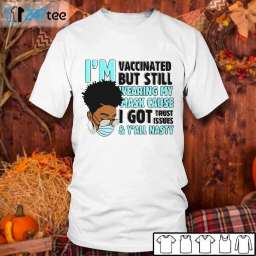 I’m Vaccinated But Still Wearing My Mask Cause I Got Trust Issues Tee Shirt