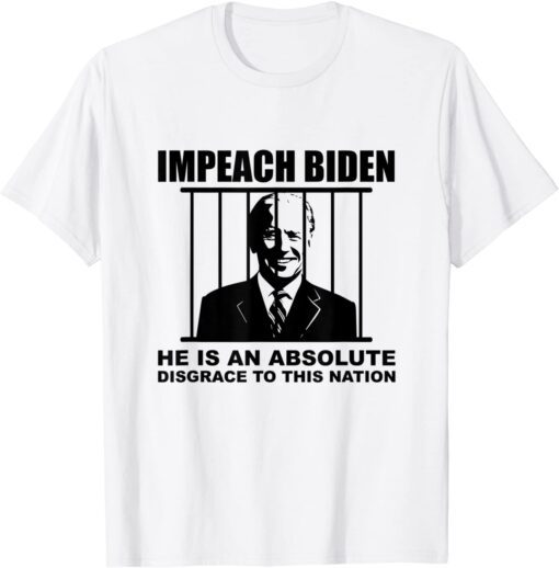 Impeach Biden He is an Absolute Disgrace to This Nation Shirts