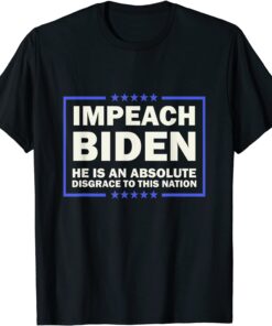 Impeach Biden He is an Absolute Disgrace to This Nation Tee Shirt