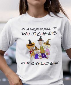 In A World Full Of Witches Be Golden Halloween Tee Shirt