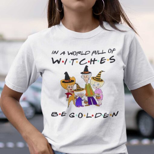 In A World Full Of Witches Be Golden Halloween Tee Shirt