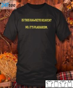 Is This Hawkeye Heaven No It’s Plagiarism Gift Shirt