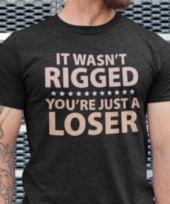 It Wasn’t Rigged You’re Just A Loser Ryan Reynolds Gift Shirt