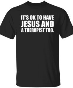 It’s Ok To Have Jesus And A Therapist Too shirt