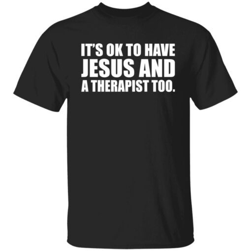 It’s Ok To Have Jesus And A Therapist Too shirt