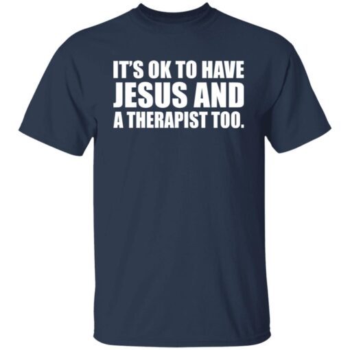 It’s Ok To Have Jesus And A Therapist Too shirt