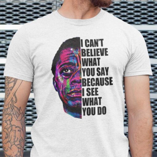 James Baldwin I Can’t Believe What You Say Quote Tee Shirt