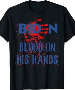 Joe Biden Blood On His Hands Tee Shirt