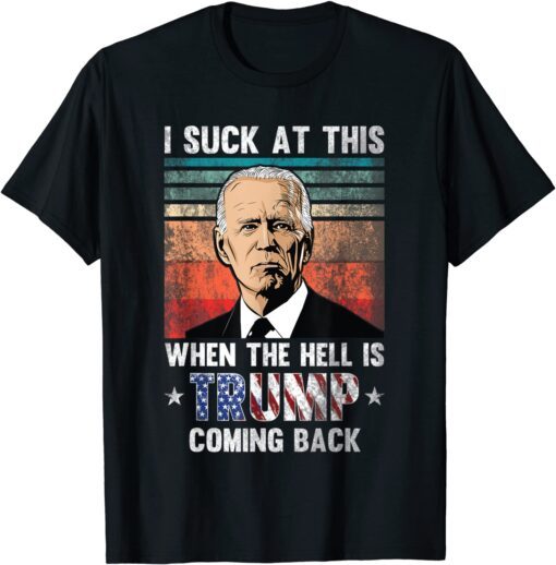 Joe Biden Sucks, When The Hell is Trump Coming Back Retro Tee Shirt