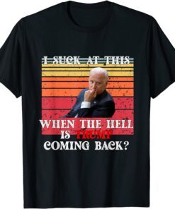 Joe Biden Sucks, When The Hell is Trump coming back Tee Shirt