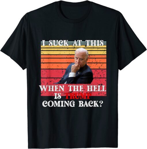 Joe Biden Sucks, When The Hell is Trump coming back Tee Shirt