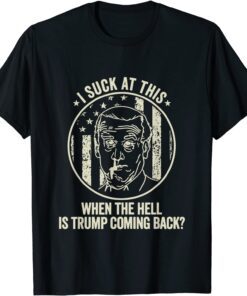 Joe Biden Sucks, When the hell is Trump coming back 2021 Shirt