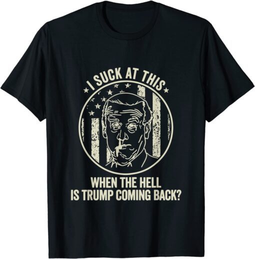 Joe Biden Sucks, When the hell is Trump coming back 2021 Shirt