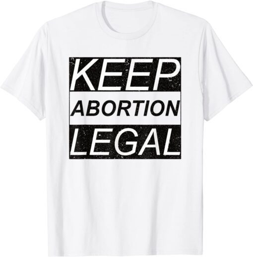 Keep Abortion Legal Pro Abortion Tee Shirt