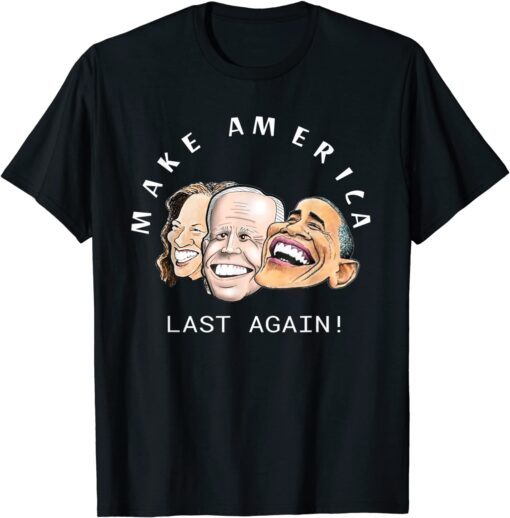MAKE AMERICA LAST AGAIN Anti Biden Harris Obama Tee Shirt