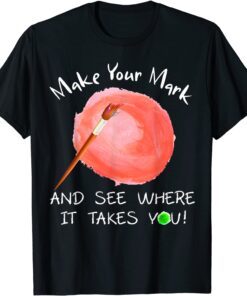 Make Your Mark And See Where It Takes You Dot Day 2021 Tee Shirt