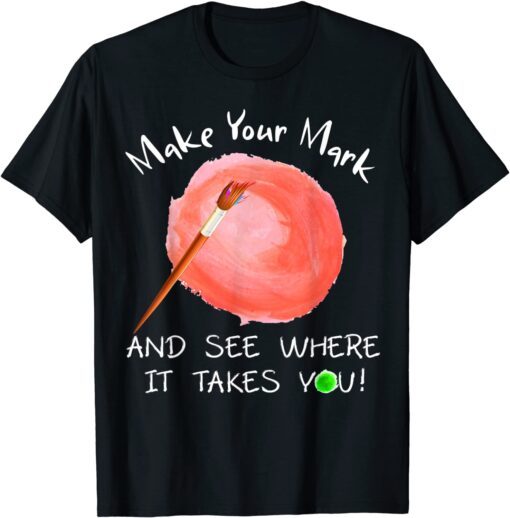 Make Your Mark And See Where It Takes You Dot Day 2021 Tee Shirt