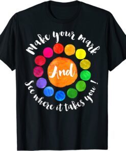 Make Your Mark And See Where It Takes You Tee Shirts