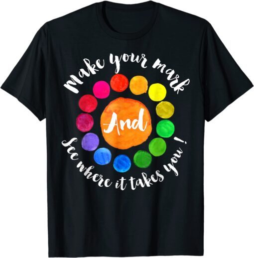 Make Your Mark And See Where It Takes You Tee Shirt