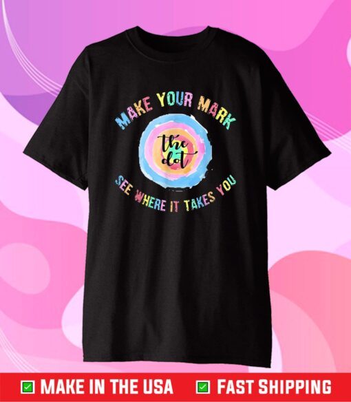 Make Your Mark Dot Day See Where It Takes You The Dot Tee Shirts