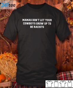 Mamas Don’t Let Your Cowboys Grow Up To Be Racists Tee Shirt